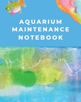 Aquarium Maintenance Notebook: Fish Hobby - Fish Book - Log Book - Plants - Pond Fish - Freshwater - Pacific Northwest - Ecology - Saltwater - Marine Reef