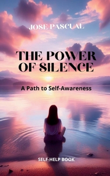 THE POWER OF SILENCE: A Path to Self-Awareness (self-help book) (Personal Growth & Well-Being)