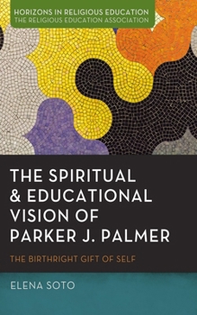 Hardcover The Spiritual and Educational Vision of Parker J. Palmer: The Birthright Gift of Self Book