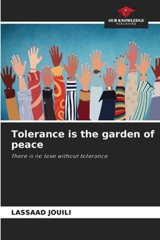 Tolerance is the garden of peace: There is no love without tolerance