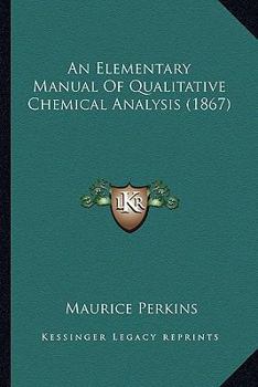 An Elementary Manual Of Qualitative Chemical Analysis (1867)