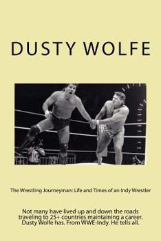 Paperback The Wrestling Journeyman: Life and Times of an Indy Wrestler: Not Many Have Lived Up and Down the Roads Traveling to 25+ Countries Maintaining a Book