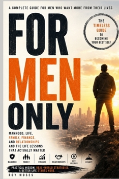 For Men Only: THe Unfiltered Truth About Manhood ,Life, Family, Finance and Relationships