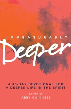 Paperback Immeasurably Deeper: A 40-Day Devotional for a Deeper Life in the Spirit Book