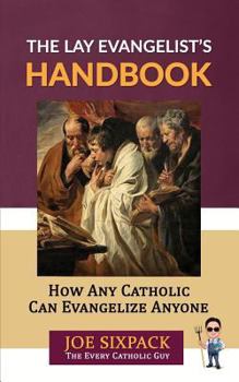 Paperback The Lay Evangelist's Handbook: How Any Catholic Can Evangelize Anyone Book