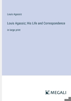 Paperback Louis Agassiz; His Life and Correspondence: in large print Book