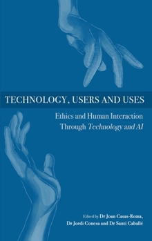 Hardcover Technology, Users and Uses: Ethics and Human Interaction Through Technology and AI Book