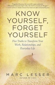 Paperback Know Yourself, Forget Yourself: Five Truths to Transform Your Work, Relationships, and Everyday Life Book