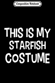 Composition Notebook: This is my STARFISH Costume Halloween Simple Costume  Journal/Notebook Blank Lined Ruled 6x9 100 Pages