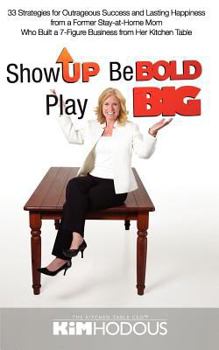 Paperback Show Up, Be Bold, Play Big: 33 Strategies for Outrageous Success and Lasting Happiness from a Former Stay-at-Home Mom Who Built a 7-Figure Busines Book