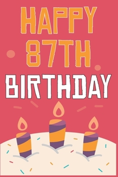 Happy 87th Birthday: 87th Birthday Gift / Journal / Notebook / Diary / Unique Greeting & Birthday Card Alternative