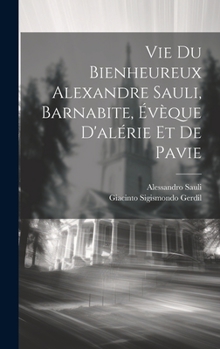 Hardcover Vie Du Bienheureux Alexandre Sauli, Barnabite, Évèque D'alérie Et De Pavie [French] Book