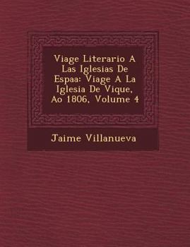 Paperback Viage Literario A Las Iglesias De Espa&#65533;a: Viage A La Iglesia De Vique, A&#65533;o 1806, Volume 4 [Spanish] Book