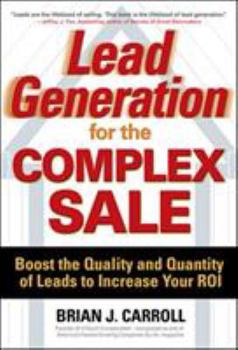Hardcover Lead Generation for the Complex Sale: Boost the Quality and Quantity of Leads to Increase Your Roi: Boost the Quality and Quantity of Leads to Increas Book