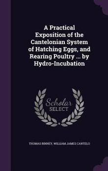 Hardcover A Practical Exposition of the Cantelonian System of Hatching Eggs, and Rearing Poultry ... by Hydro-Incubation Book