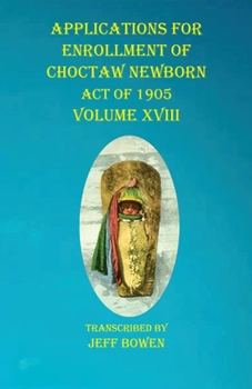 Paperback Applications For Enrollment of Choctaw Newborn Act of 1905 Volume XVIII Book