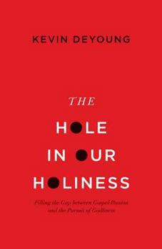 Hardcover The Hole in Our Holiness: Filling the Gap Between Gospel Passion and the Pursuit of Godliness Book