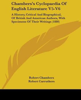 Chambers's Cyclopaedia Of English Literature V5-V6: A History, Critical And Biographical, Of British And American Authors, With Specimens Of Their Writings