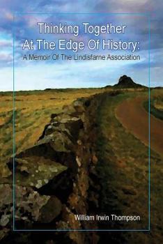 Paperback Thinking Together At The Edge Of History: A Memoir of the Lindisfarne Association, 1972-2012 Book