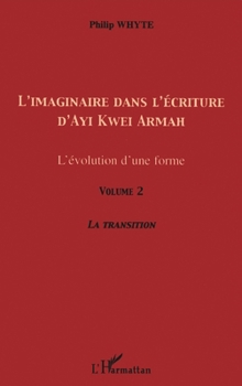 Paperback L'imaginaire dans l'écriture d'Ayi Kwei Armah (Volume 2): L'évolution d'une forme La transition [French] Book