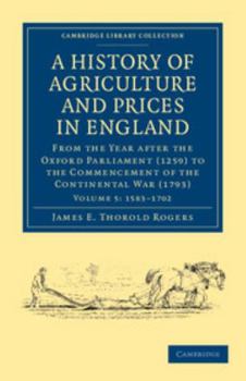 Paperback A History of Agriculture and Prices in England: From the Year After the Oxford Parliament (1259) to the Commencement of the Continental War (1793) Book