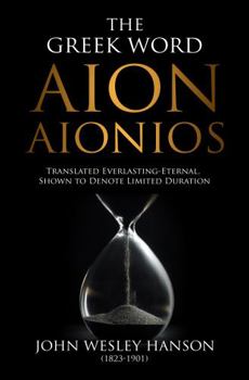 Paperback The Greek Word Aion-Aionios: Translated Everlasting-Eternal, Shown to Denote Limited Duration Book