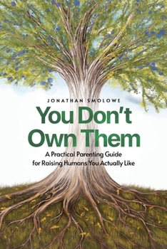 Paperback You Don't Own Them: A Practical Parenting Guide for Raising Humans You Actually Like Book