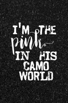I'm The Pink In His Camo World: All Purpose 6x9 Blank Lined Notebook Journal Way Better Than A Card Trendy Unique Gift Black Texture Hunting