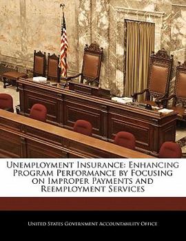 Paperback Unemployment Insurance: Enhancing Program Performance by Focusing on Improper Payments and Reemployment Services Book