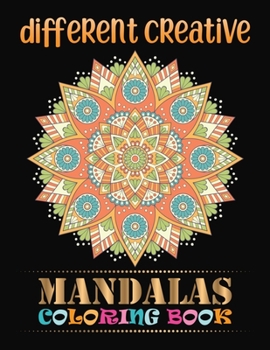 Different Creative Mandalas Coloring Book: The world's best mandala coloring book A Stress Management Coloring Book for adults ... 100 Beautiful Mandalas For Serenity & Stress-Relief 100 Mandalas with