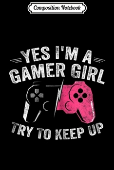 Paperback Composition Notebook: Yes I'm A Gamer Girl Funny Video Gamer Gift Gaming Journal/Notebook Blank Lined Ruled 6x9 100 Pages Book