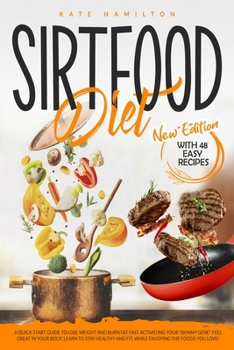 Paperback Sirtfood Diet: A Quick Start Guide To Lose Weight And Burn Fat Fast Activating Your Skinny Gene. Feel Great In Your Body. Learn To St Book