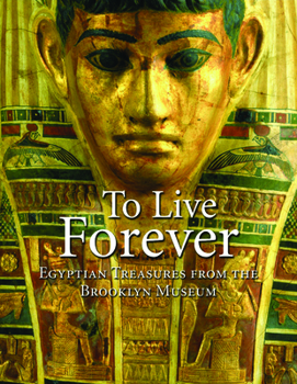 Hardcover To Live Forever: Egyptian Treasures from the Brooklyn Museum Book