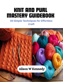 Paperback Knit and Purl Mastery Guidebook: 50 Simple Techniques for Effortless Craft Book