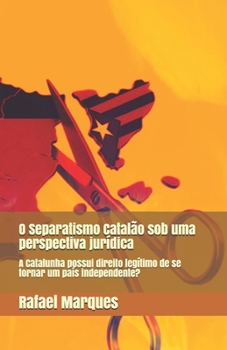 Paperback O Separatismo Catalão sob uma perspectiva jurídica: A Catalunha possui direito legítimo de se tornar um país independente? [Portuguese] Book