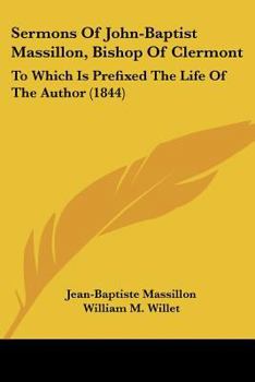 Paperback Sermons Of John-Baptist Massillon, Bishop Of Clermont: To Which Is Prefixed The Life Of The Author (1844) Book