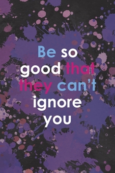 Be So Good That They Can0t Ignore You: Notebook Journal Composition Blank Lined Diary Notepad 120 Pages Paperback Purple Pincels Graphic Desing