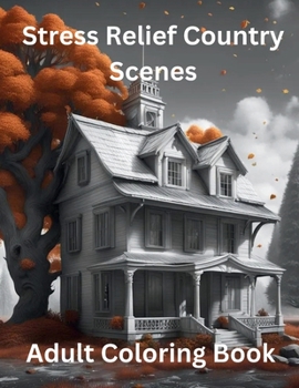 Stress Relief Country Scenes: Adult Coloring Book