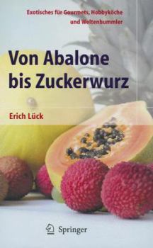 Paperback Von Abalone Bis Zuckerwurz: Exotisches Für Gourmets, Hobbyköche Und Weltenbummler [German] Book