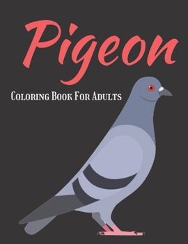 Paperback Pigeon Coloring Book For Adults: A Awesome Coloring Book Gift For Pigeons Lovers Book
