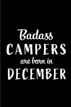 Badass Campers are Born in December: This lined journal or notebook makes a Perfect Funny gift for Birthdays for your best friend or close associate. ... to Birthday Present Card or guest book )