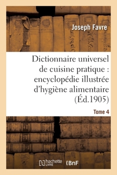 Paperback Dictionnaire Universel de Cuisine Pratique: Encyclopédie Illustrée d'Hygiène Alimentaire. T. 4: : Modification de l'Homme Par l'Alimentation [French] Book