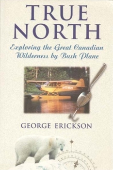 Paperback True North: Exploring the Great Canadian Wilderness by Bush Plane Book