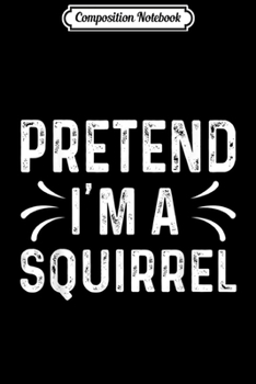 Composition Notebook: Sarcastic Quote Halloween Costume Pretend I'm A Squirrel  Journal/Notebook Blank Lined Ruled 6x9 100 Pages