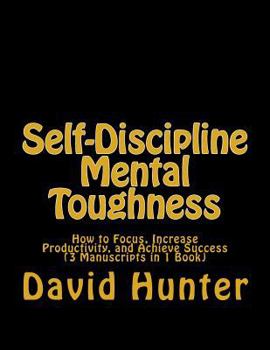 Paperback Self-Discipline Mental Toughness: How to Focus, Increase Productivity, and Achieve Success (3 Manuscripts in 1 Book) Book