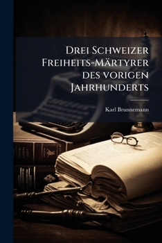 Paperback Drei Schweizer Freiheits-Märtyrer des vorigen Jahrhunderts [German] Book