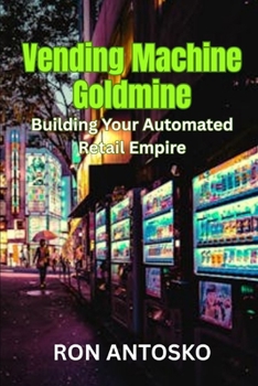 Vending Machine Goldmine: Building Your Automated Retail Empire