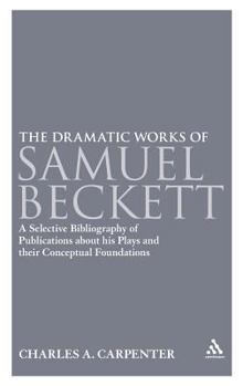 Hardcover The Dramatic Works of Samuel Beckett: A Selective Bibliography of Publications about His Plays and Their Conceptual Foundations Book