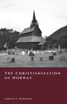 The Christianization of Norway: From Pagan Gods to the White Christ (The Story of Norway)