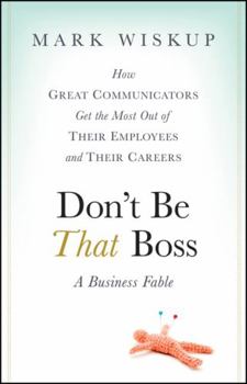 Hardcover Don't Be That Boss: How Great Communicators Get the Most Out of Their Employees and Their Careers Book